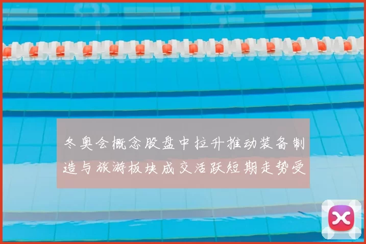 冬奥会概念股盘中拉升推动装备制造与旅游板块成交活跃短期走势受关注