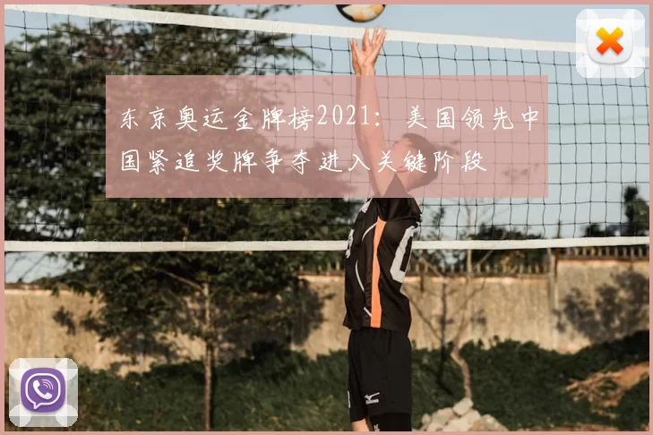 东京奥运金牌榜2021：美国领先中国紧追奖牌争夺进入关键阶段