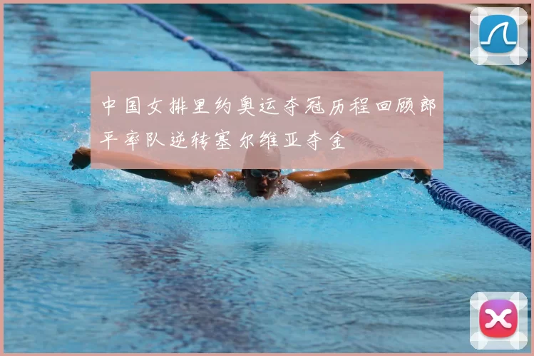 中国女排里约奥运夺冠历程回顾郎平率队逆转塞尔维亚夺金