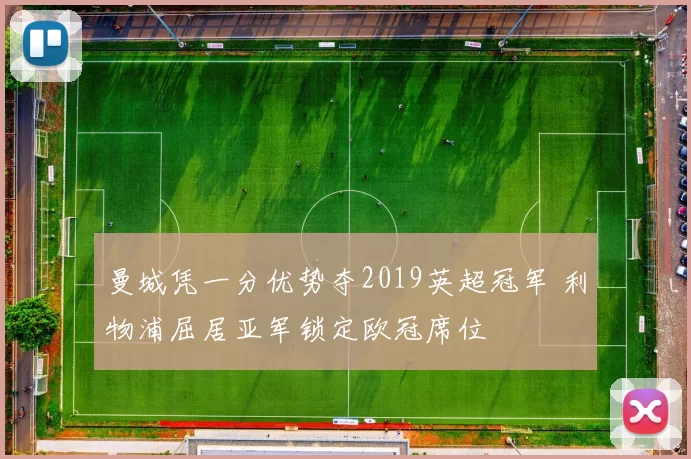 曼城凭一分优势夺2019英超冠军 利物浦屈居亚军锁定欧冠席位