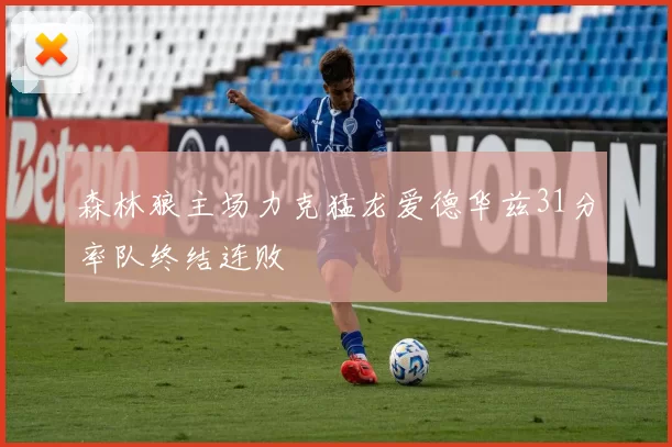 森林狼主场力克猛龙爱德华兹31分率队终结连败