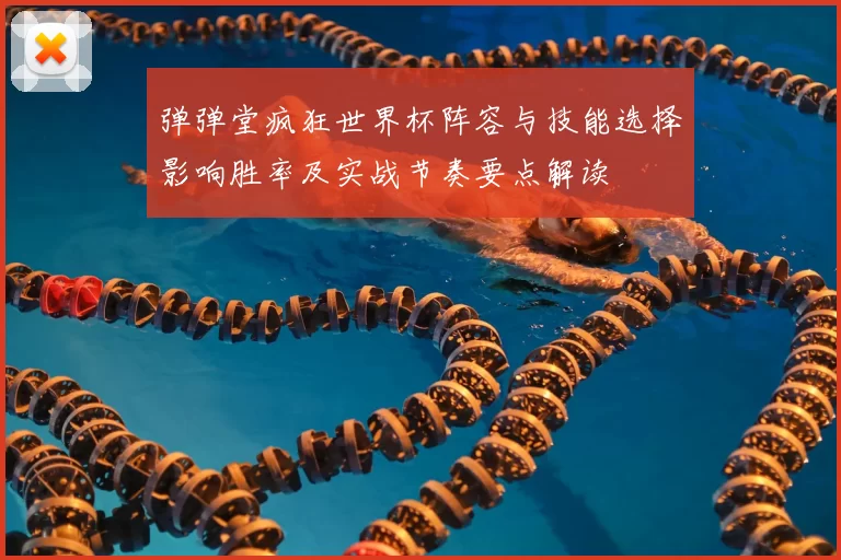 弹弹堂疯狂世界杯阵容与技能选择影响胜率及实战节奏要点解读