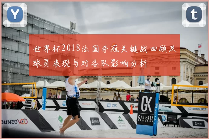 世界杯2018法国夺冠关键战回顾及球员表现与对各队影响分析