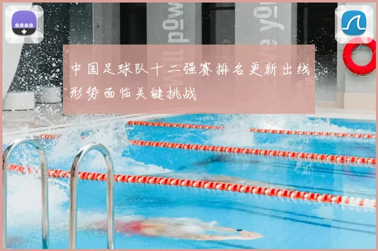 中国足球队十二强赛排名更新出线形势面临关键挑战