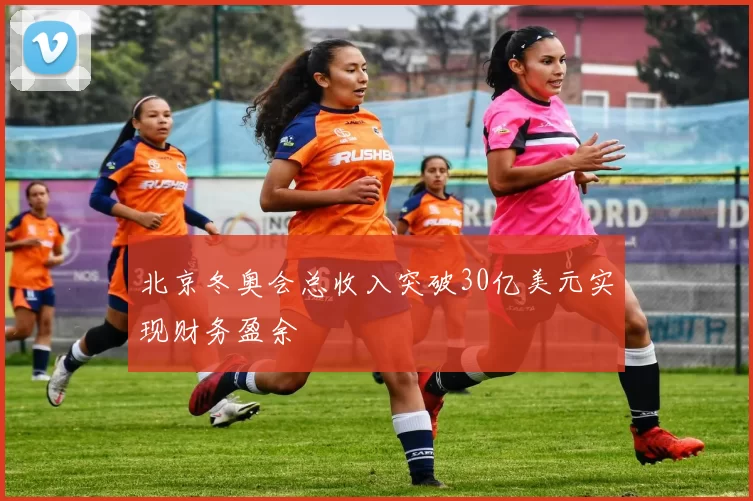 北京冬奥会总收入突破30亿美元实现财务盈余
