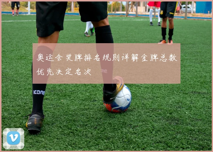 奥运会奖牌排名规则详解金牌总数优先决定名次