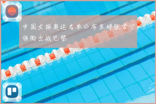 中国女排奥运名单公布朱婷张常宁领衔出战巴黎